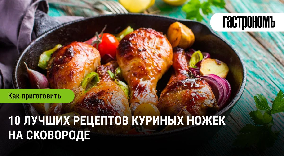 Кулинарные эксперименты: 10 способов приготовить куриные ножки на сковороде